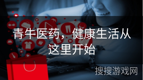 青牛医药，健康生活从这里开始