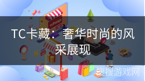 TC卡藏：奢华时尚的风采展现