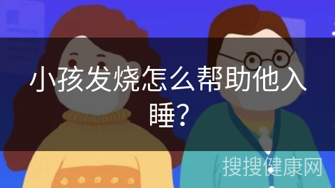 小孩发烧怎么帮助他入睡？