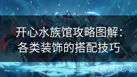 开心水族馆攻略图解：各类装饰的搭配技巧