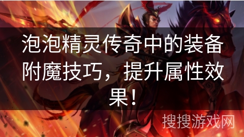 泡泡精灵传奇中的装备附魔技巧，提升属性效果！