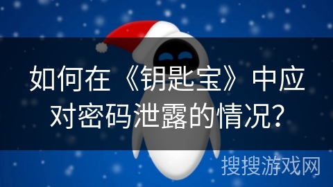 如何在《钥匙宝》中应对密码泄露的情况？