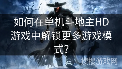 如何在单机斗地主HD游戏中解锁更多游戏模式？