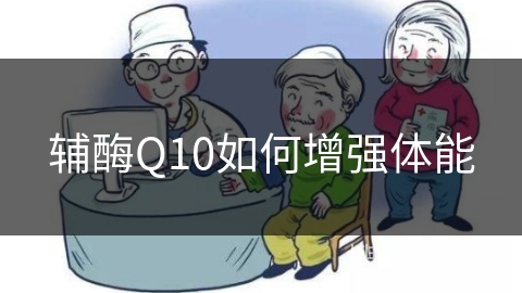 辅酶Q10如何增强体能