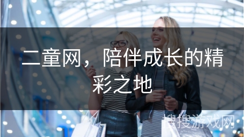 二童网，陪伴成长的精彩之地