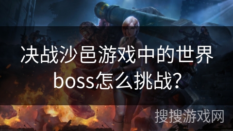 决战沙邑游戏中的世界boss怎么挑战？