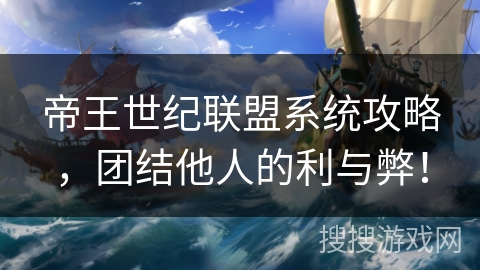 帝王世纪联盟系统攻略,团结他人的利与弊! 帝王世纪联盟系统攻略,团结他人的利与弊!