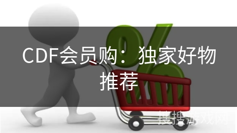 CDF会员购：独家好物推荐