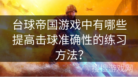台球帝国游戏中有哪些提高击球准确性的练习方法？