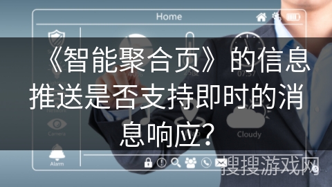 《智能聚合页》的信息推送是否支持即时的消息响应？