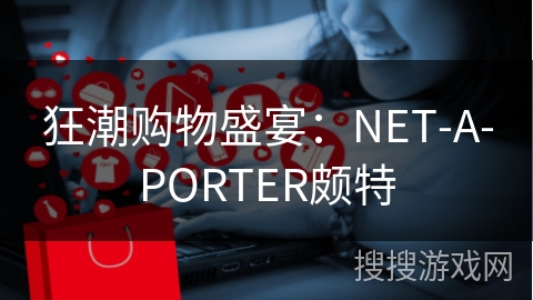 狂潮购物盛宴：NET-A-PORTER颇特