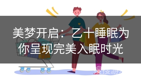 美梦开启：乙十睡眠为你呈现完美入眠时光