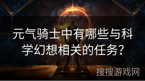 元气骑士中有哪些与科学幻想相关的任务？