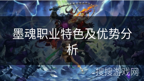 墨魂职业特色及优势分析 墨魂职业特色及优势分析