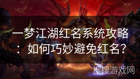 一梦江湖红名系统攻略：如何巧妙避免红名？