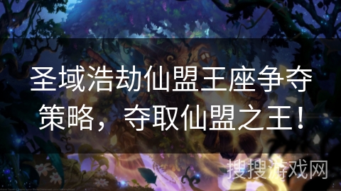 圣域浩劫仙盟王座争夺策略，夺取仙盟之王！