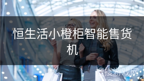 恒生活小橙柜智能售货机