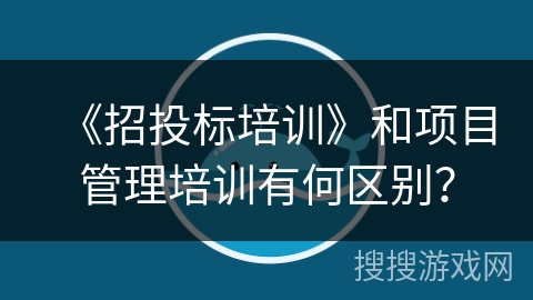 《招投标培训》和项目管理培训有何区别? 《招投标培训》和项目管理培训有何区别?