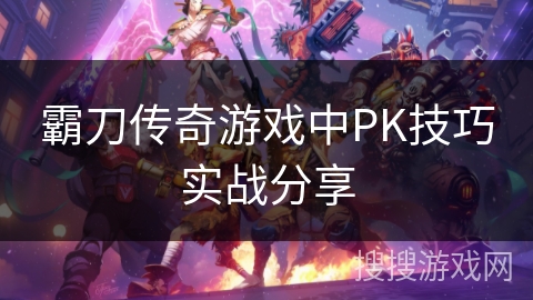 霸刀传奇游戏中PK技巧实战分享 霸刀传奇游戏中PK技巧实战分享