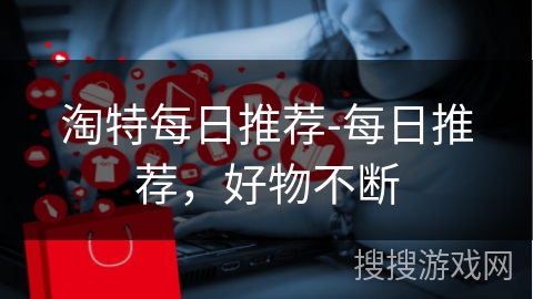 淘特每日推荐-每日推荐，好物不断