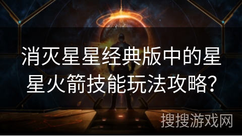 消灭星星经典版中的星星火箭技能玩法攻略？