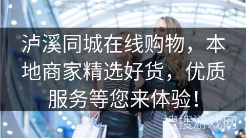 泸溪同城在线购物，本地商家精选好货，优质服务等您来体验！