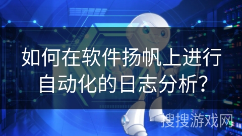如何在软件扬帆上进行自动化的日志分析？