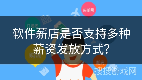 软件薪店是否支持多种薪资发放方式? 软件薪店是否支持多种薪资发放方式?