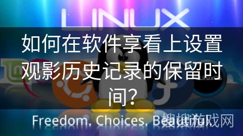 如何在软件享看上设置观影历史记录的保留时间？