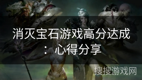 消灭宝石游戏高分达成：心得分享