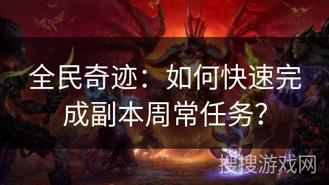 全民奇迹:如何快速完成副本周常任务? 全民奇迹:如何快速完成副本周常任务?