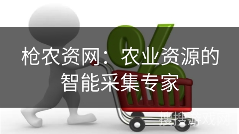枪农资网：农业资源的智能采集专家