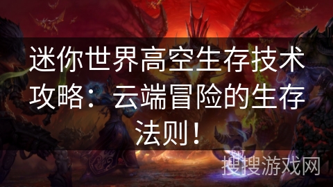 迷你世界高空生存技术攻略：云端冒险的生存法则！