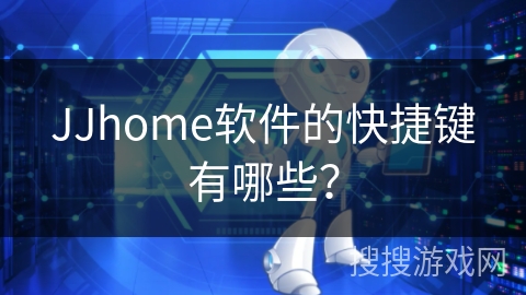 JJhome软件的快捷键有哪些？