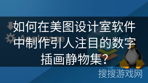 如何在美图设计室软件中制作引人注目的数字插画静物集? 如何在美图设计室软件中制作引人注目的数字插画静物集?