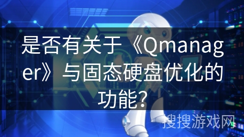 是否有关于《Qmanager》与固态硬盘优化的功能? 是否有关于《Qmanager》与固态硬盘优化的功能?