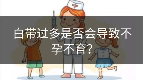 白带过多是否会导致不孕不育？