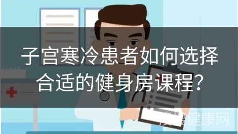 子宫寒冷患者如何选择合适的健身房课程？