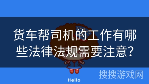货车帮司机的工作有哪些法律法规需要注意? 货车帮司机的工作有哪些法律法规需要注意?