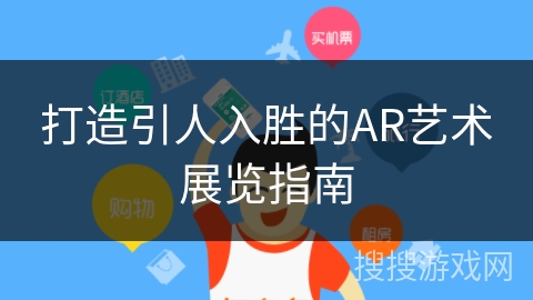 打造引人入胜的AR艺术展览指南 打造引人入胜的AR艺术展览指南