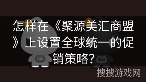 怎样在《聚源美汇商盟》上设置全球统一的促销策略？
