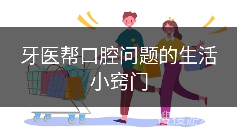 牙医帮口腔问题的生活小窍门