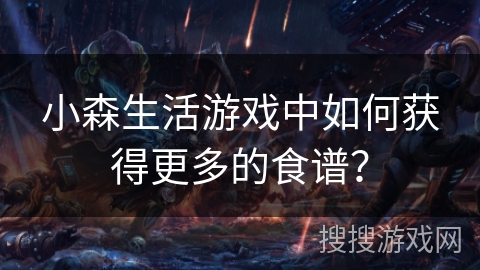 小森生活游戏中如何获得更多的食谱? 小森生活游戏中如何获得更多的食谱?