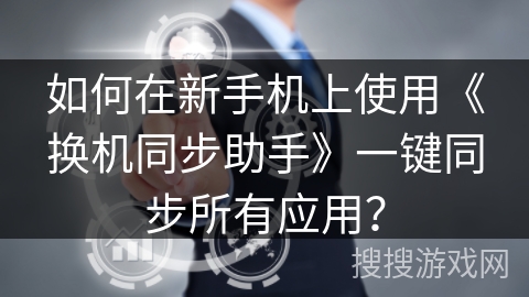 如何在新手机上使用《换机同步助手》一键同步所有应用？