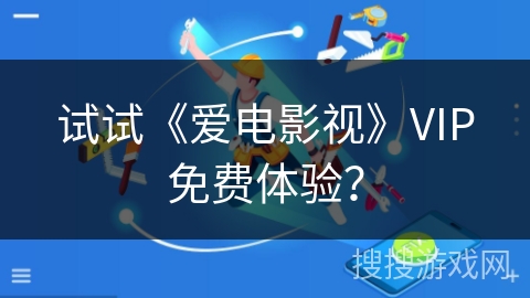 试试《爱电影视》VIP免费体验? 试试《爱电影视》VIP免费体验?