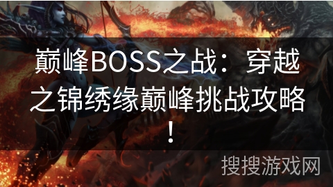 巅峰BOSS之战:穿越之锦绣缘巅峰挑战攻略! 巅峰BOSS之战:穿越之锦绣缘巅峰挑战攻略!