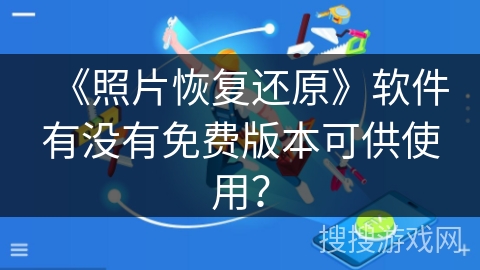 《照片恢复还原》软件有没有免费版本可供使用? 《照片恢复还原》软件有没有免费版本可供使用?