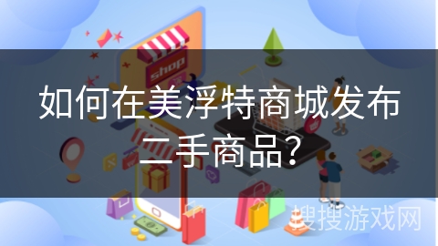如何在美浮特商城发布二手商品?