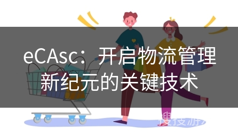 eCAsc:开启物流管理新纪元的关键技术