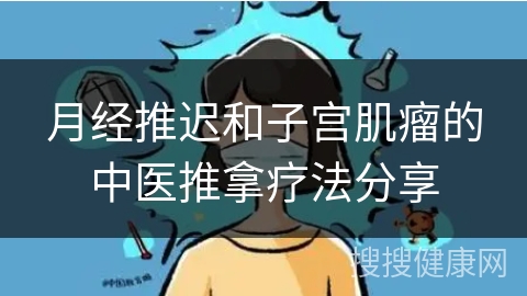 月经推迟和子宫肌瘤的中医推拿疗法分享